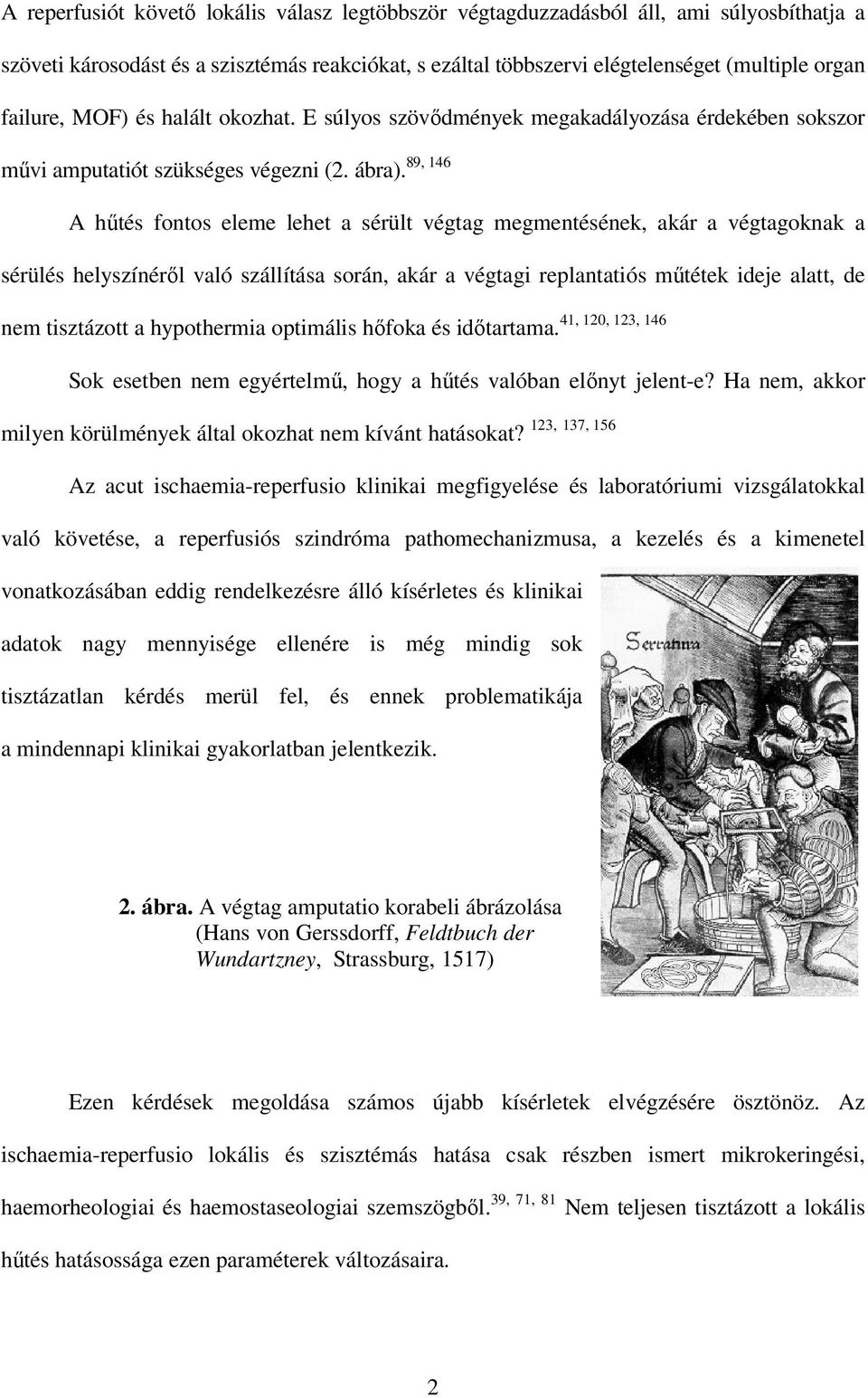 A hőtés fontos eleme lehet a sérült végtag megmentésének, akár a végtagoknak a sérülés helyszínérıl való szállítása során, akár a végtagi replantatiós mőtétek ideje alatt, de 41, 120, 123, 146 nem