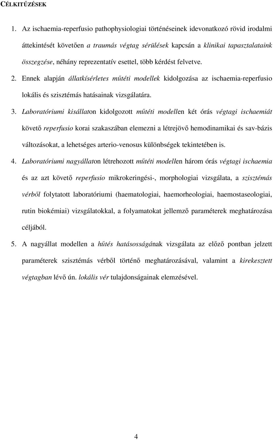 reprezentatív esettel, több kérdést felvetve. 2. Ennek alapján állatkísérletes mőtéti modellek kidolgozása az ischaemia-reperfusio lokális és szisztémás hatásainak vizsgálatára. 3.