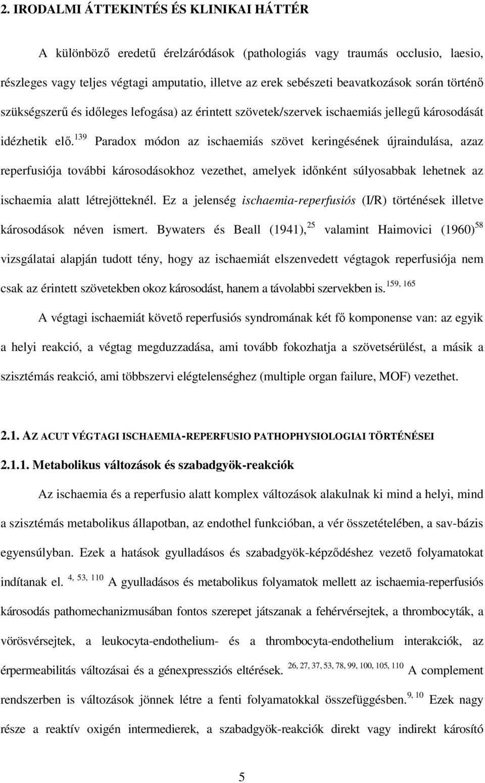 139 Paradox módon az ischaemiás szövet keringésének újraindulása, azaz reperfusiója további károsodásokhoz vezethet, amelyek idınként súlyosabbak lehetnek az ischaemia alatt létrejötteknél.