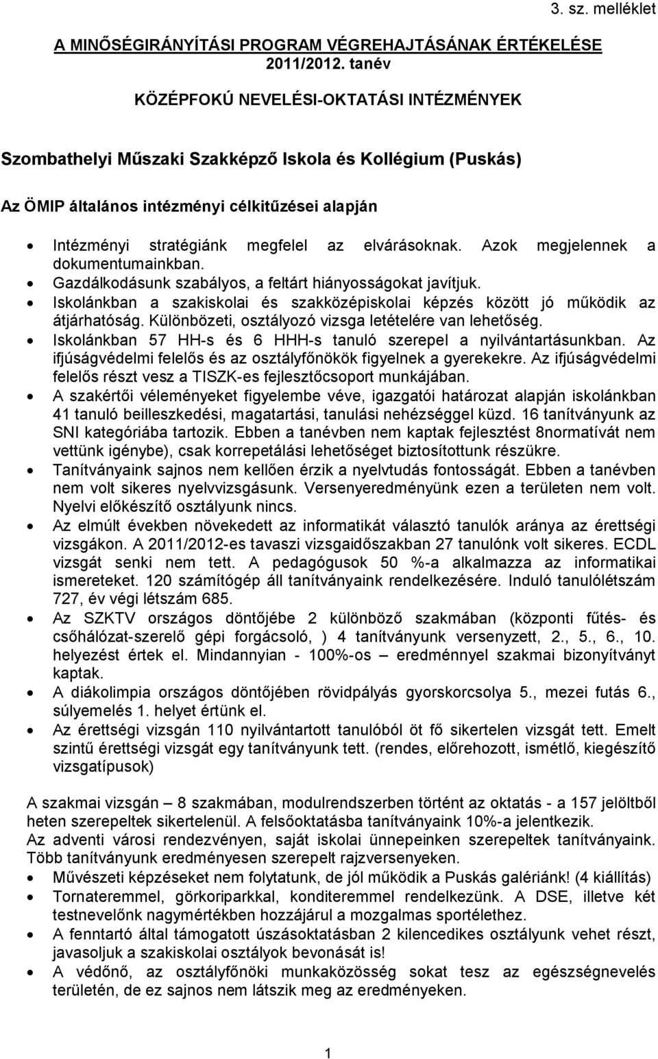 Azok megjelennek a dokumentumainkban. Gazdálkodásunk szabályos, a feltárt hiányosságokat javítjuk. Iskolánkban a szakiskolai és szakközépiskolai képzés között jó működik az átjárhatóság.