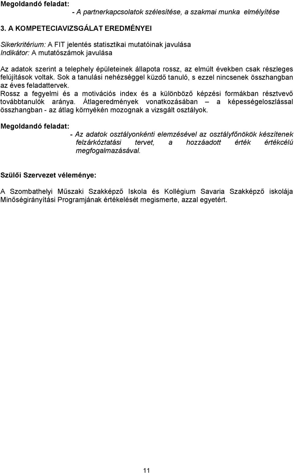 években csak részleges felújítások voltak. Sok a tanulási nehézséggel küzdő tanuló, s ezzel nincsenek összhangban az éves feladattervek.