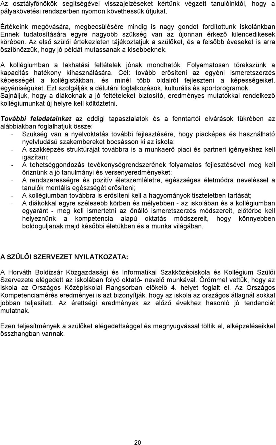 Az első szülői értekezleten tájékoztatjuk a szülőket, és a felsőbb éveseket is arra ösztönözzük, hogy jó példát mutassanak a kisebbeknek. A kollégiumban a lakhatási feltételek jónak mondhatók.