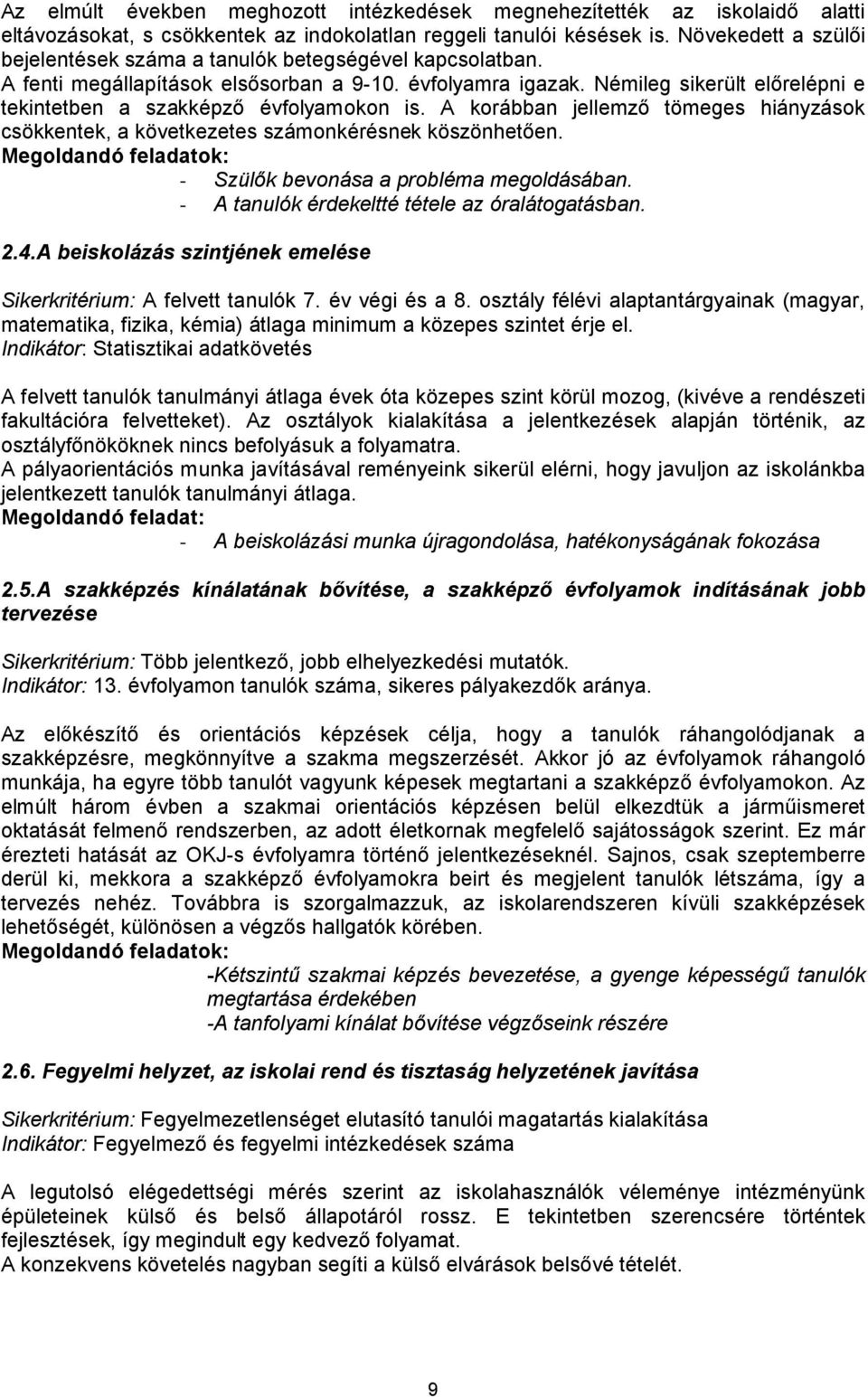 Némileg sikerült előrelépni e tekintetben a szakképző évfolyamokon is. A korábban jellemző tömeges hiányzások csökkentek, a következetes számonkérésnek köszönhetően.