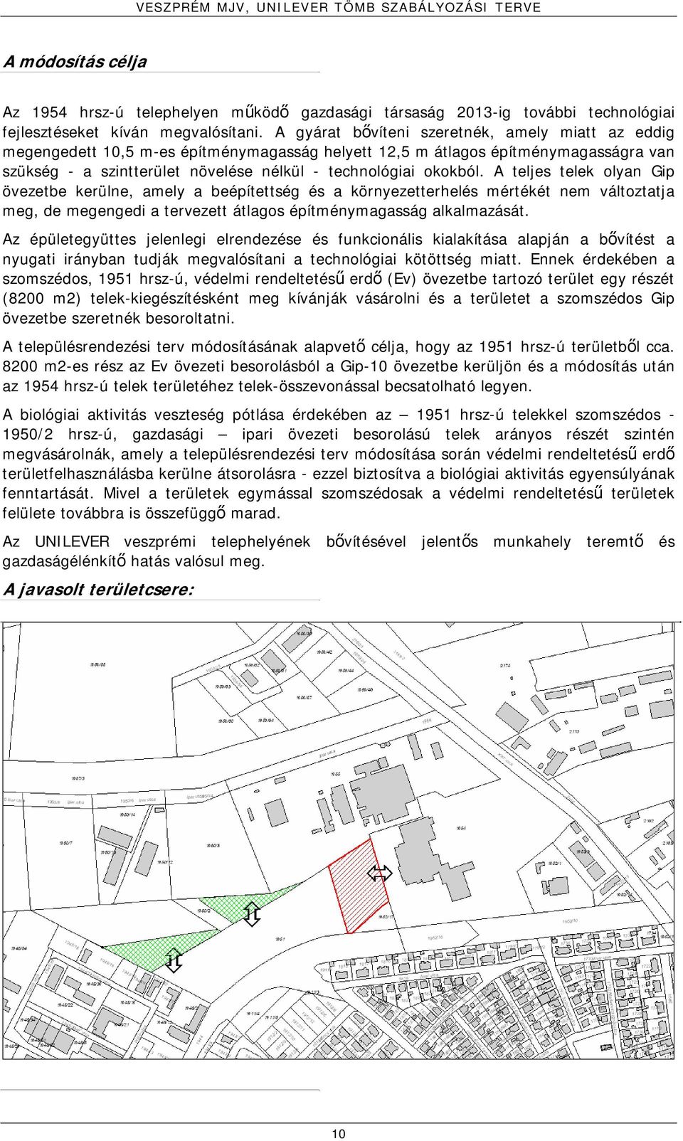 A teljes telek olyan Gip övezetbe kerülne, amely a beépítettség és a környezetterhelés mértékét nem változtatja meg, de megengedi a tervezett átlagos építménymagasság alkalmazását.