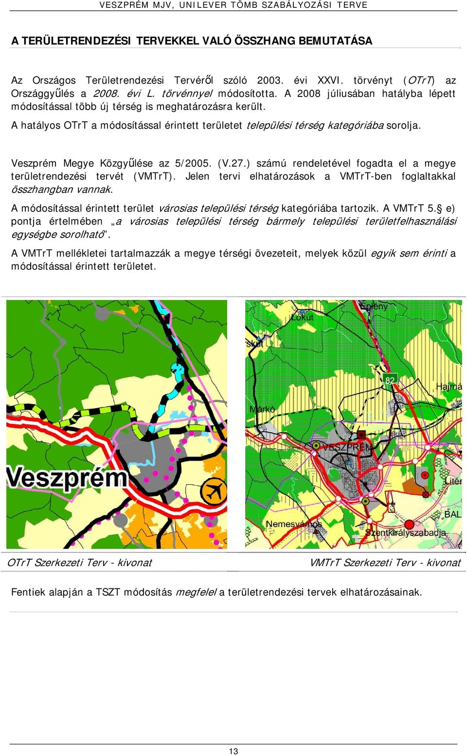 A hatályos OTrT a módosítással érintett területet települési térség kategóriába sorolja. Veszprém Megye Közgyűlése az 5/2005. (V.27.