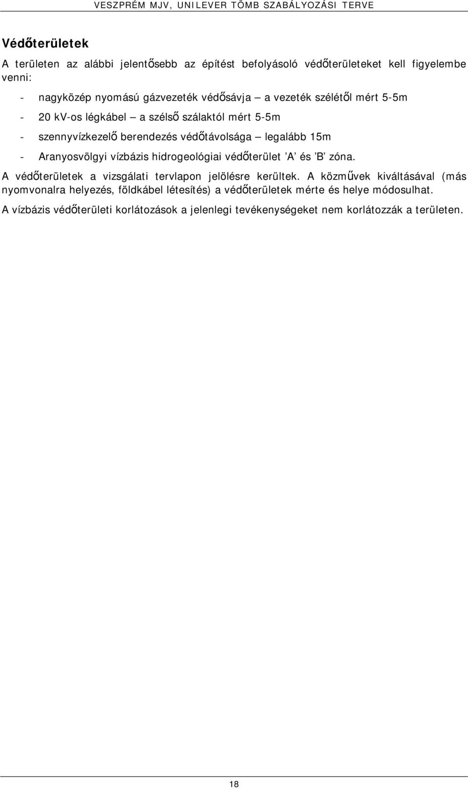 legalább 15m - Aranyosvölgyi vízbázis hidrogeológiai védőterület A és B zóna. A védőterületek a vizsgálati tervlapon jelölésre kerültek.