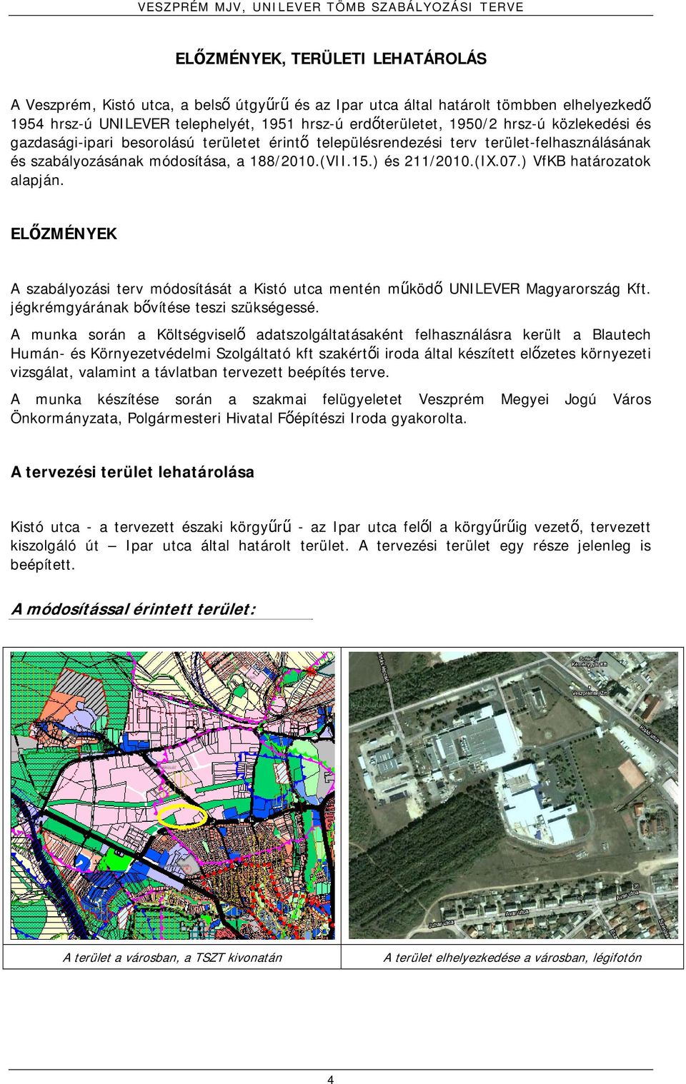 188/2010.(VII.15.) és 211/2010.(IX.07.) VfKB határozatok alapján. ELŐZMÉNYEK A szabályozási terv módosítását a Kistó utca mentén működő UNILEVER Magyarország Kft.