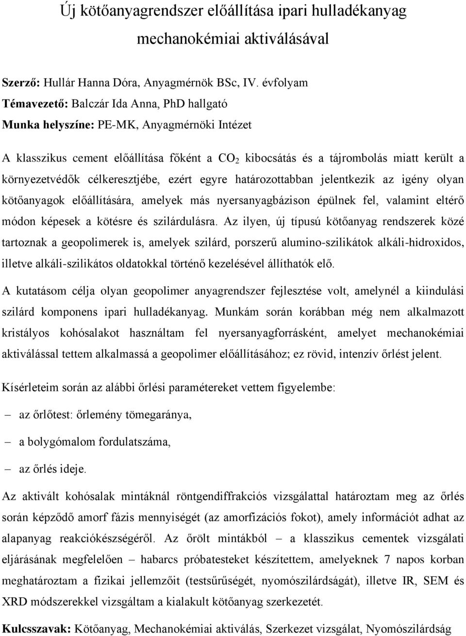 környezetvédők célkeresztjébe, ezért egyre határozottabban jelentkezik az igény olyan kötőanyagok előállítására, amelyek más nyersanyagbázison épülnek fel, valamint eltérő módon képesek a kötésre és