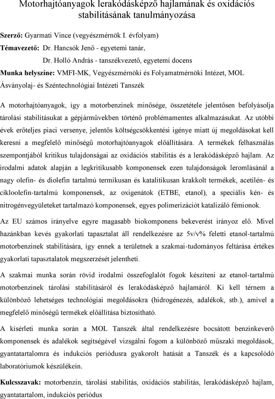 motorbenzinek minősége, összetétele jelentősen befolyásolja tárolási stabilitásukat a gépjárművekben történő problémamentes alkalmazásukat.