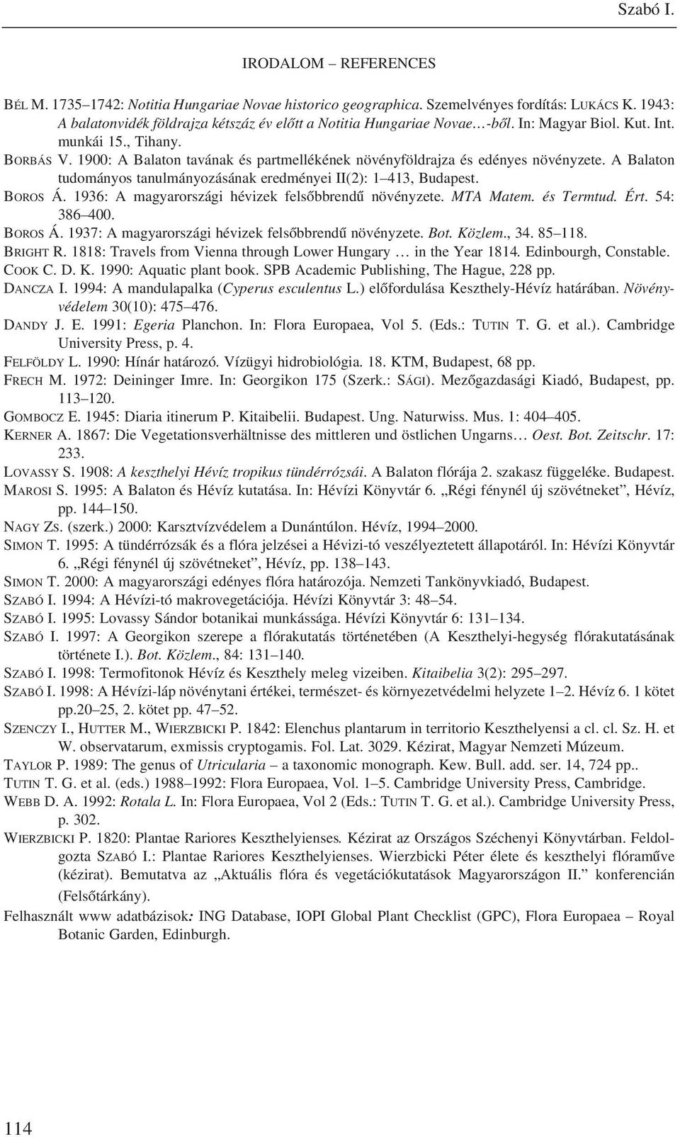 1900: A Balaton tavának és partmellékének növényföldrajza és edényes növényzete. A Balaton tudományos tanulmányozásának eredményei II(2): 1 413, Budapest. BOROS Á.