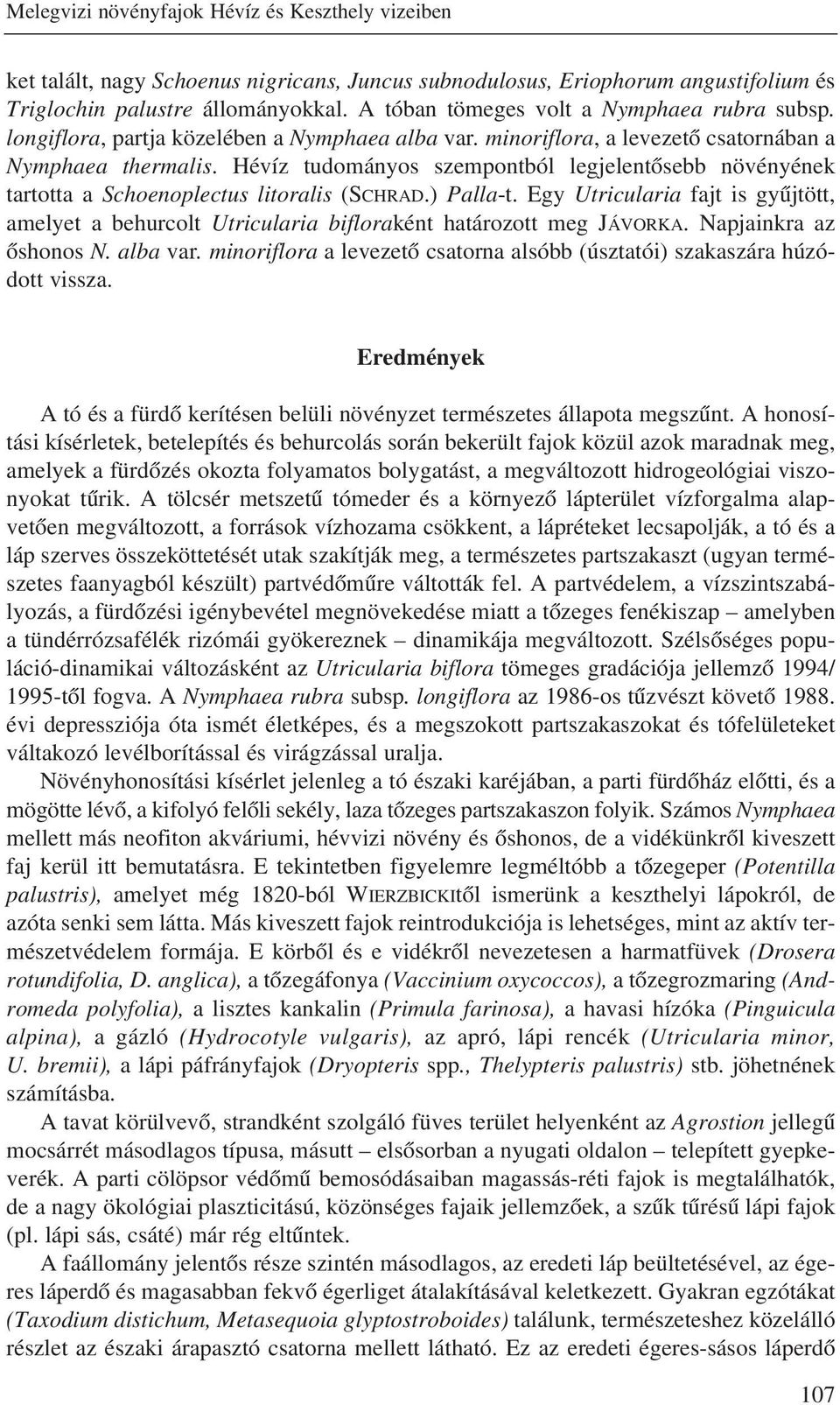 Hévíz tudományos szempontból legjelentõsebb növényének tartotta a Schoenoplectus litoralis (SCHRAD.) Palla-t.