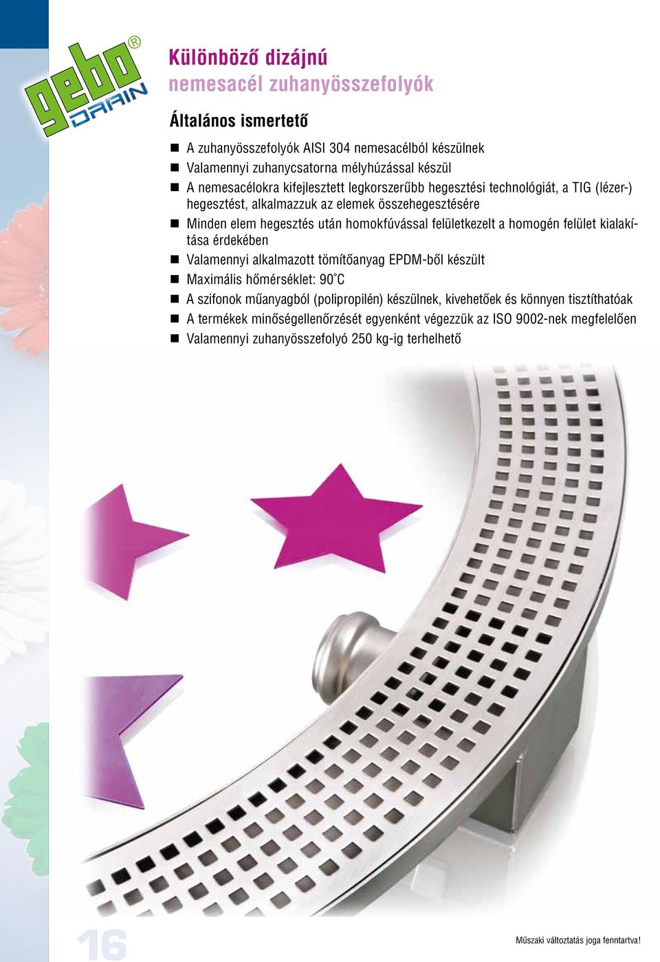 homokfúvással felületkezelt a homogén felület kialakítása érdekében Valamennyi alkalmazott tömítôanyag EPDM-bôl készült Maximális hômérséklet: 90 C A szifonok mûanyagból