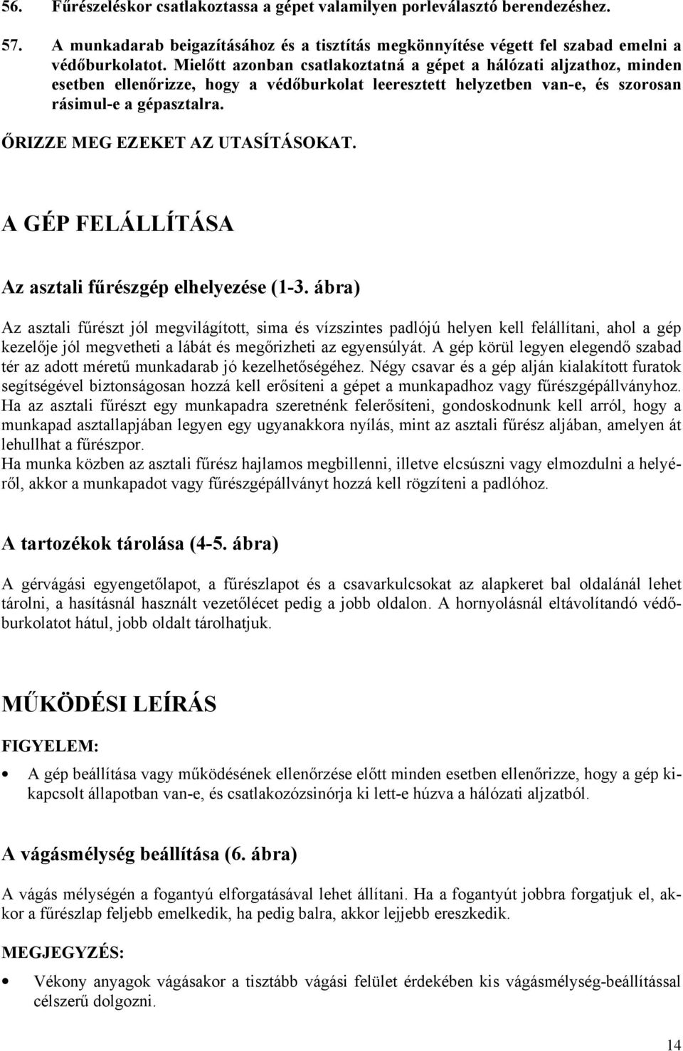 ŐRIZZE MEG EZEKET AZ UTASÍTÁSOKAT. A GÉP FELÁLLÍTÁSA Az asztali fűrészgép elhelyezése (1-3.