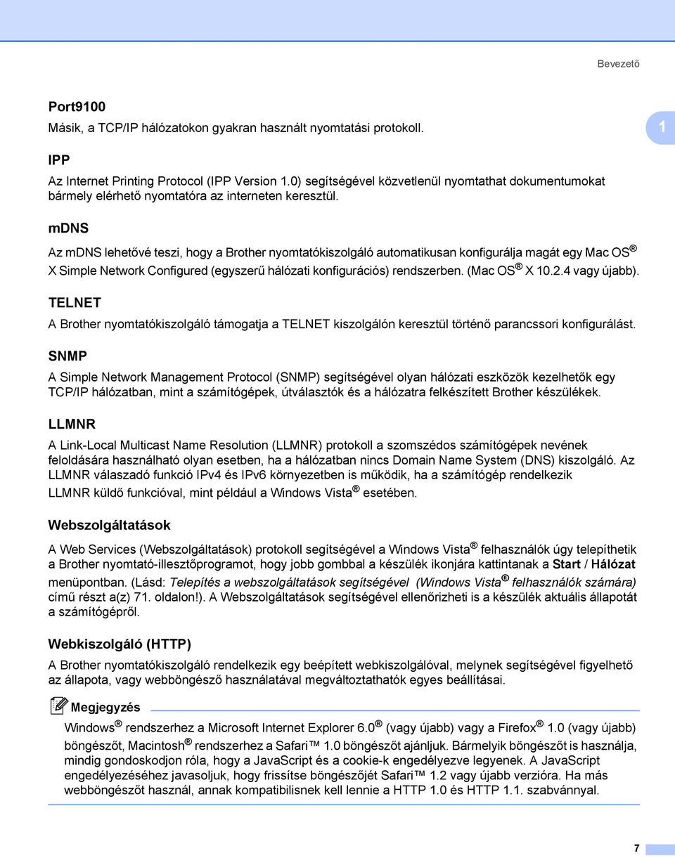 mdns 1 Az mdns lehetővé teszi, hogy a Brother nyomtatókiszolgáló automatikusan konfigurálja magát egy Mac OS X Simple Network Configured (egyszerű hálózati konfigurációs) rendszerben. (Mac OS X 10.2.