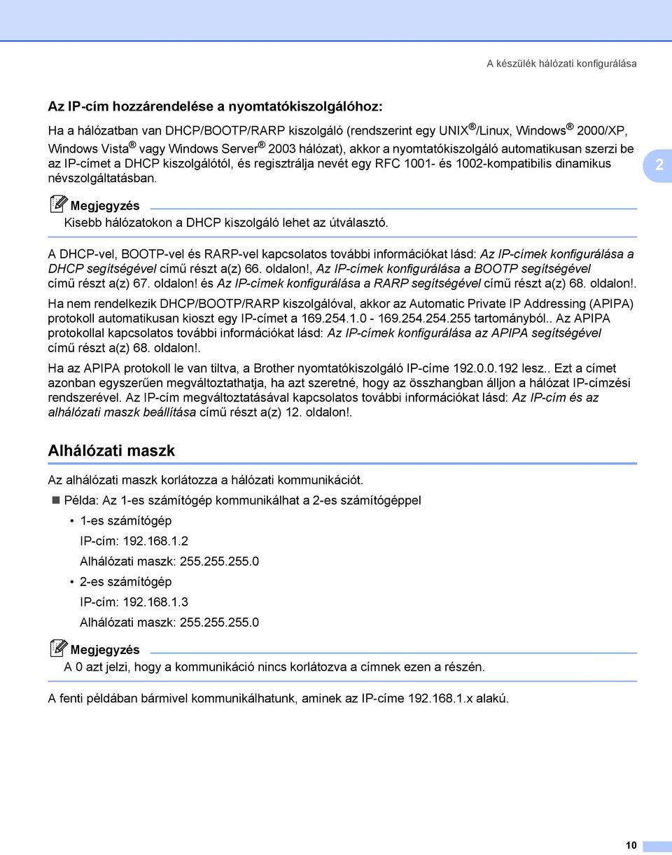 névszolgáltatásban. 2 Kisebb hálózatokon a DHCP kiszolgáló lehet az útválasztó.