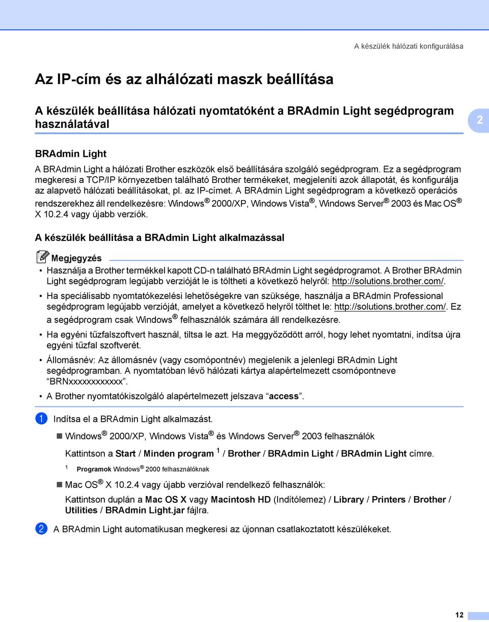 Ez a segédprogram megkeresi a TCP/IP környezetben található Brother termékeket, megjeleníti azok állapotát, és konfigurálja az alapvető hálózati beállításokat, pl. az IP-címet.