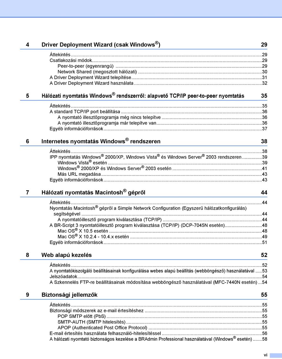 ..36 A nyomtató illesztőprogramja még nincs telepítve...36 A nyomtató illesztőprogramja már telepítve van...36 Egyéb információforrások...37 6 Internetes nyomtatás Windows rendszeren 38 Áttekintés.