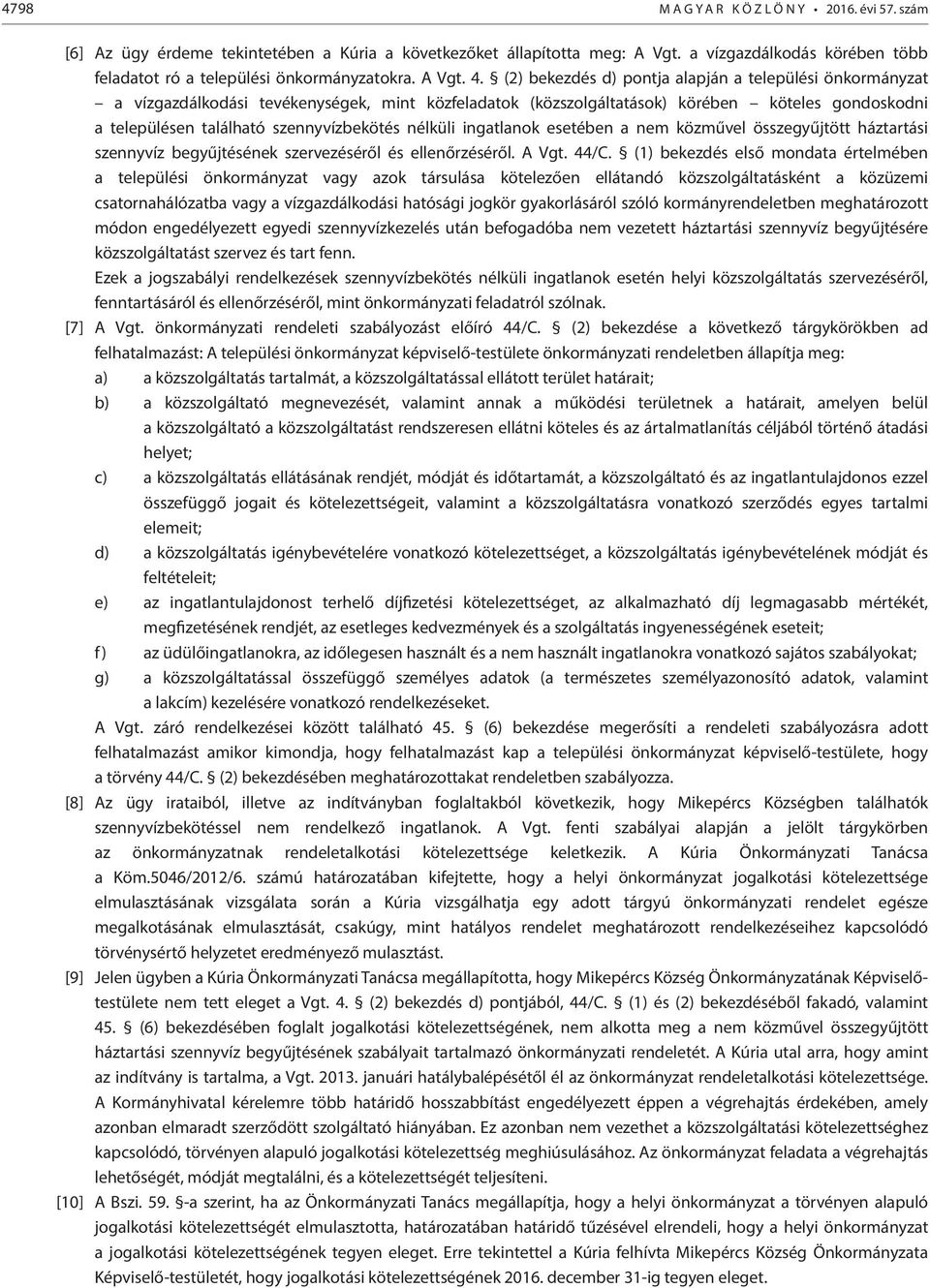 (2) bekezdés d) pontja alapján a települési önkormányzat a vízgazdálkodási tevékenységek, mint közfeladatok (közszolgáltatások) körében köteles gondoskodni a településen található szennyvízbekötés