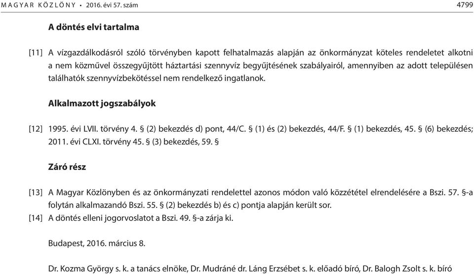 begyűjtésének szabályairól, amennyiben az adott településen találhatók szennyvízbekötéssel nem rendelkező ingatlanok. Alkalmazott jogszabályok [12] 1995. évi LVII. törvény 4.