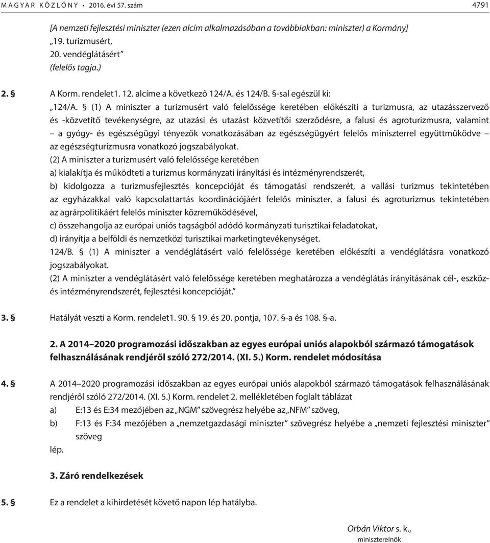 (1) A miniszter a turizmusért való felelőssége keretében előkészíti a turizmusra, az utazásszervező és -közvetítő tevékenységre, az utazási és utazást közvetítői szerződésre, a falusi és