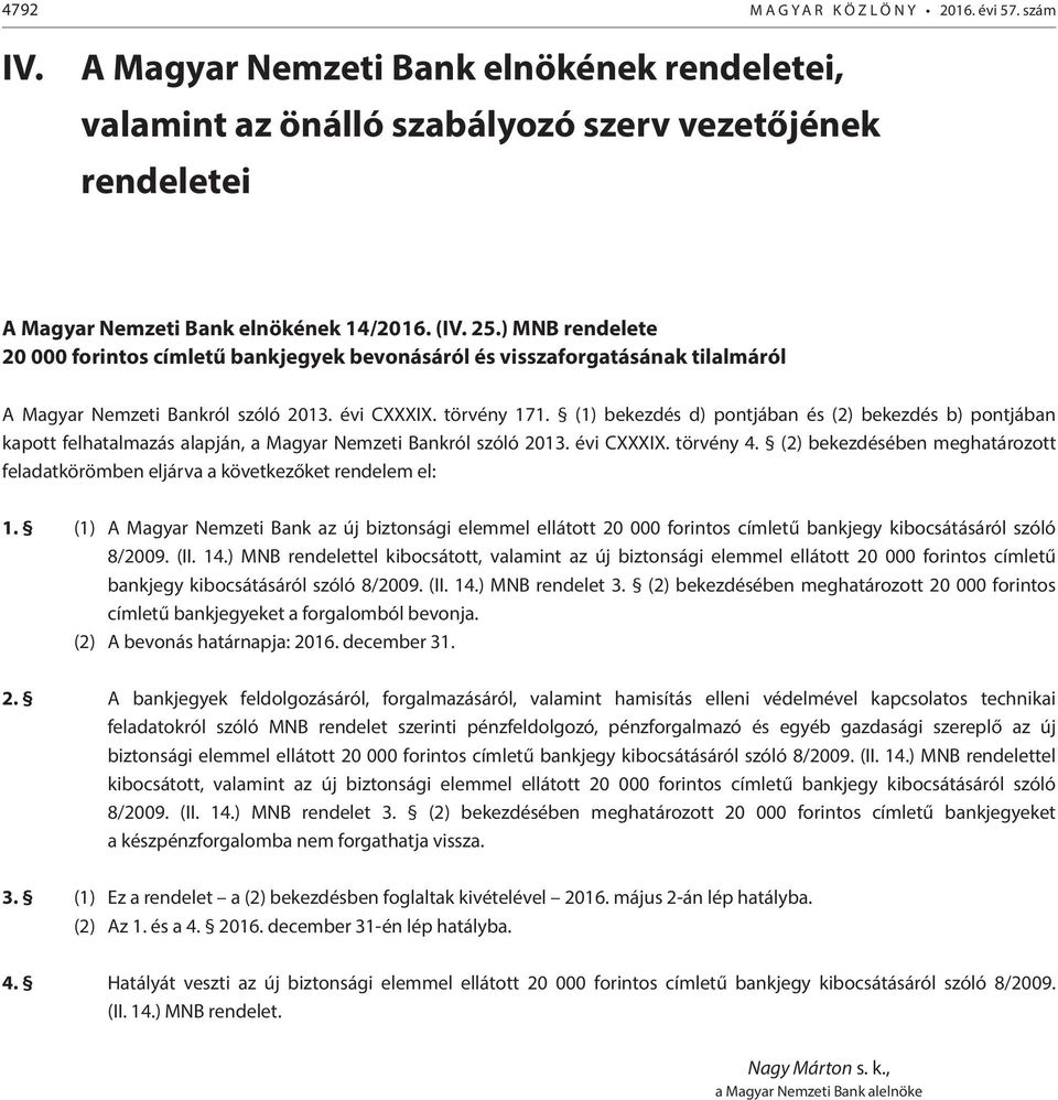 (1) bekezdés d) pontjában és (2) bekezdés b) pontjában kapott felhatalmazás alapján, a Magyar Nemzeti Bankról szóló 2013. évi CXXXIX. törvény 4.