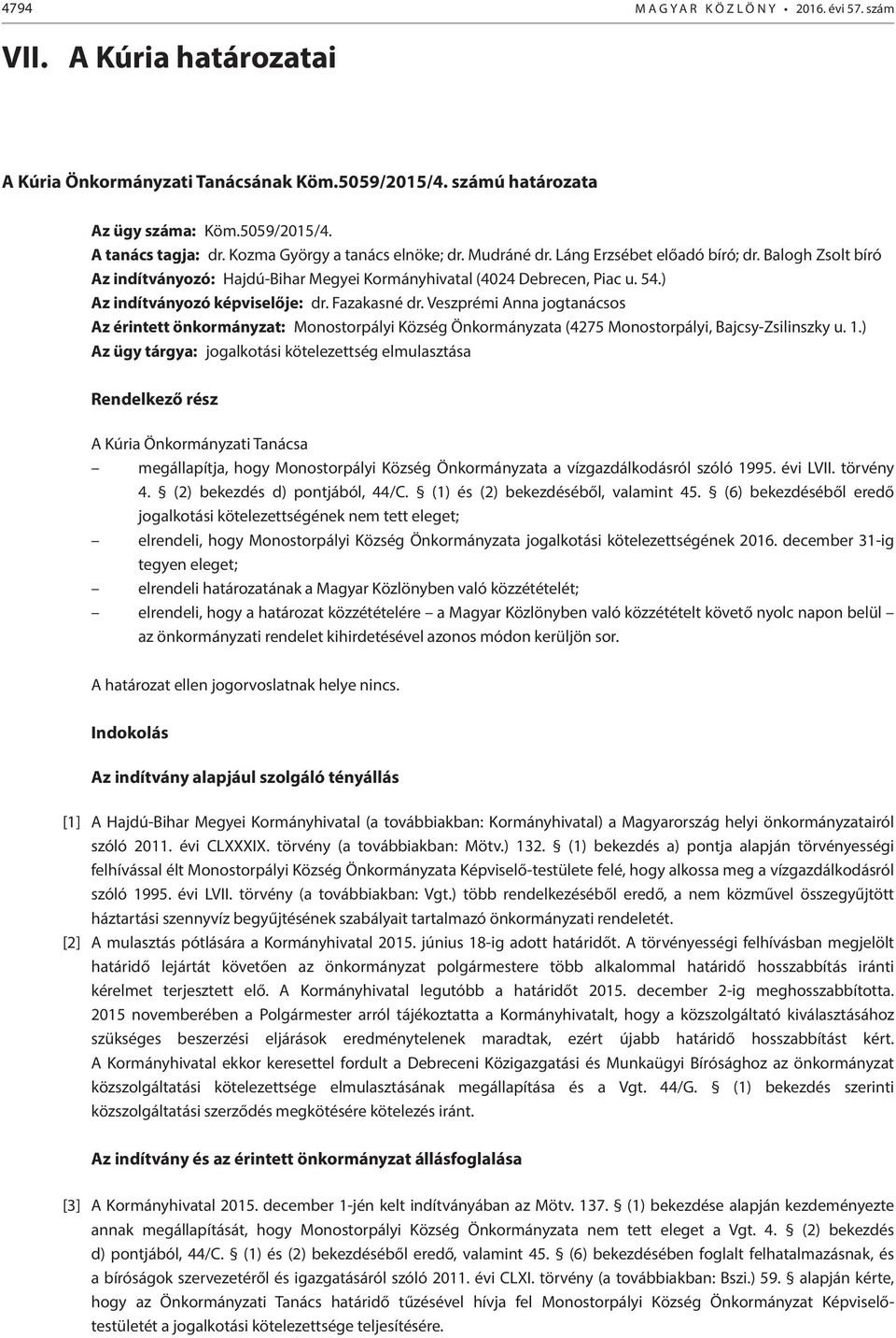 ) Az indítványozó képviselője: dr. Fazakasné dr. Veszprémi Anna jogtanácsos Az érintett önkormányzat: Monostorpályi Község Önkormányzata (4275 Monostorpályi, Bajcsy-Zsilinszky u. 1.