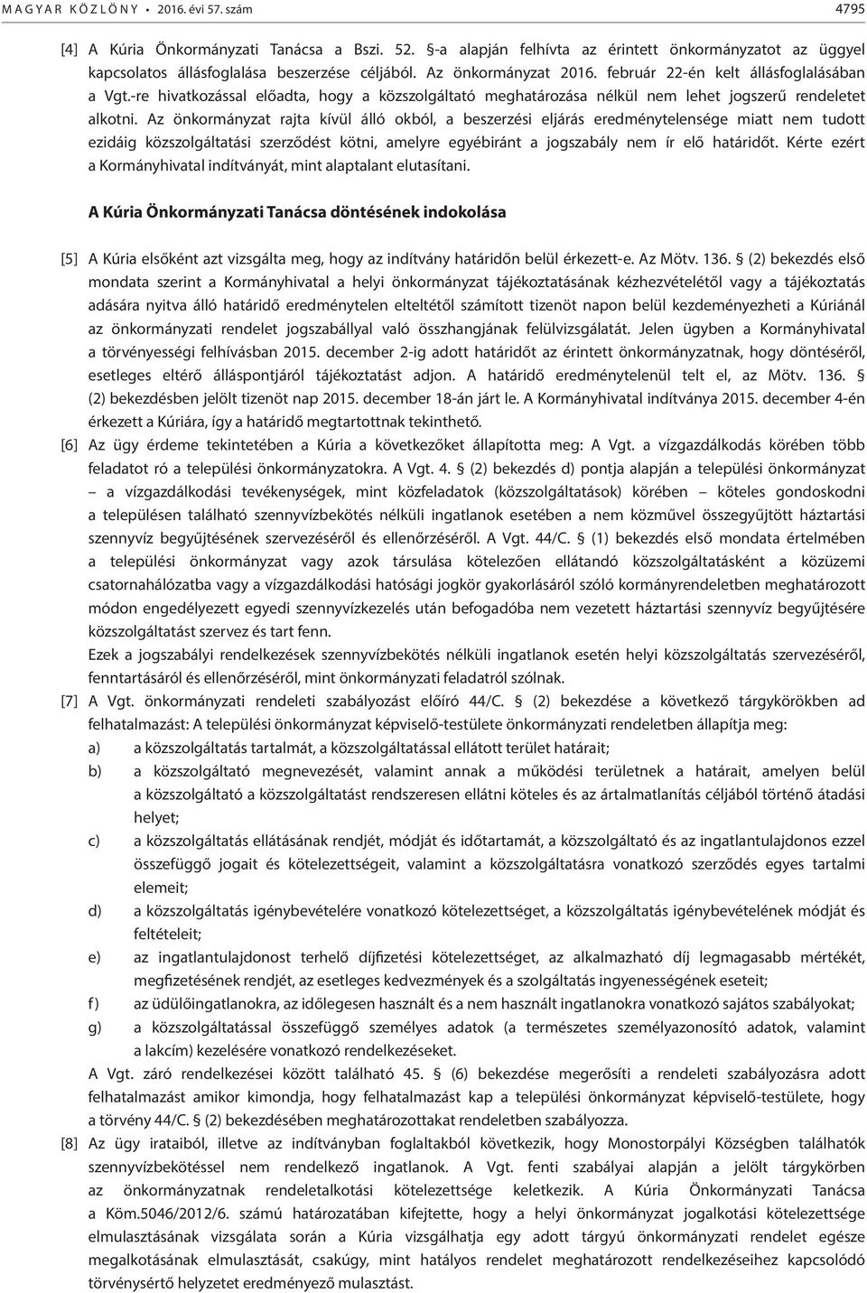 Az önkormányzat rajta kívül álló okból, a beszerzési eljárás eredménytelensége miatt nem tudott ezidáig közszolgáltatási szerződést kötni, amelyre egyébiránt a jogszabály nem ír elő határidőt.