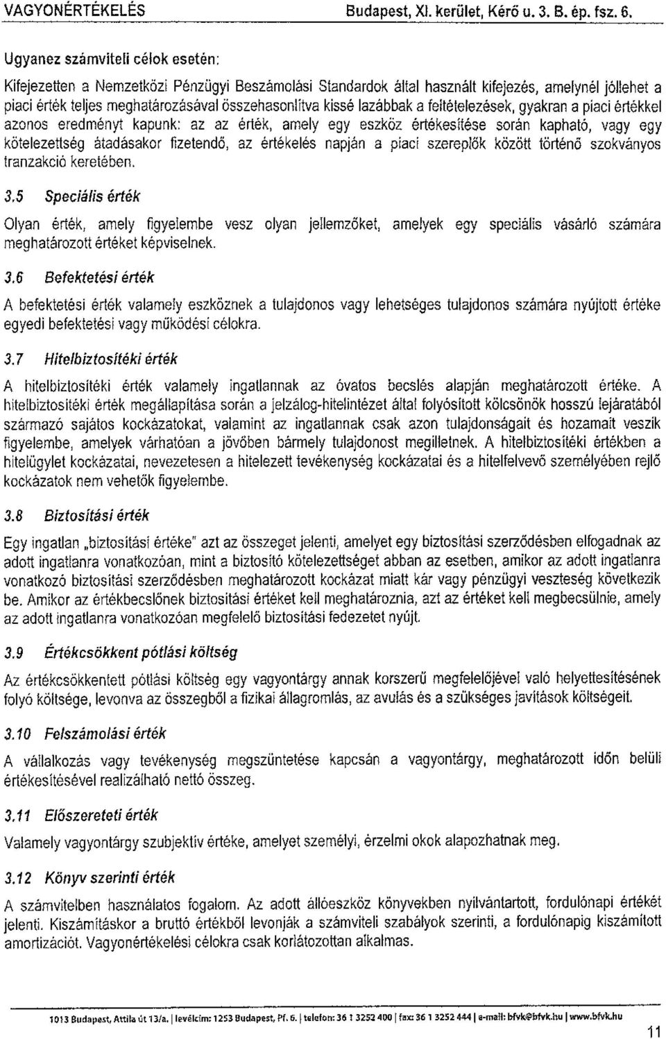 lazábbak a feltételezések, gyakran a piaci értékkel azonos eredményt kapunk: az az érték, amely egy eszköz értékesítése során kapható, vagy egy kötelezettség átadásakor fizetendö, az értékelés napján