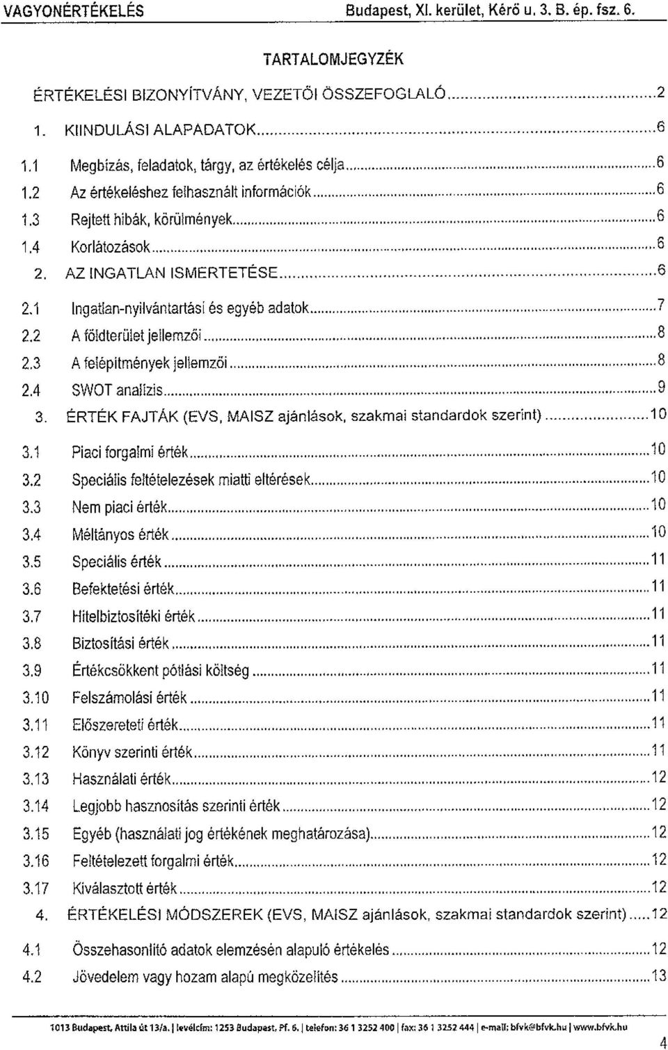 .................. 6 2. AZ INGATLAN ISMERTETÉSE...6 2.1 lngat!an-nyilvántartásí és egyéb adatok........................... 7 2.2 A földterület jellemzői.............8 2.3 A felépítmények jellemzői.