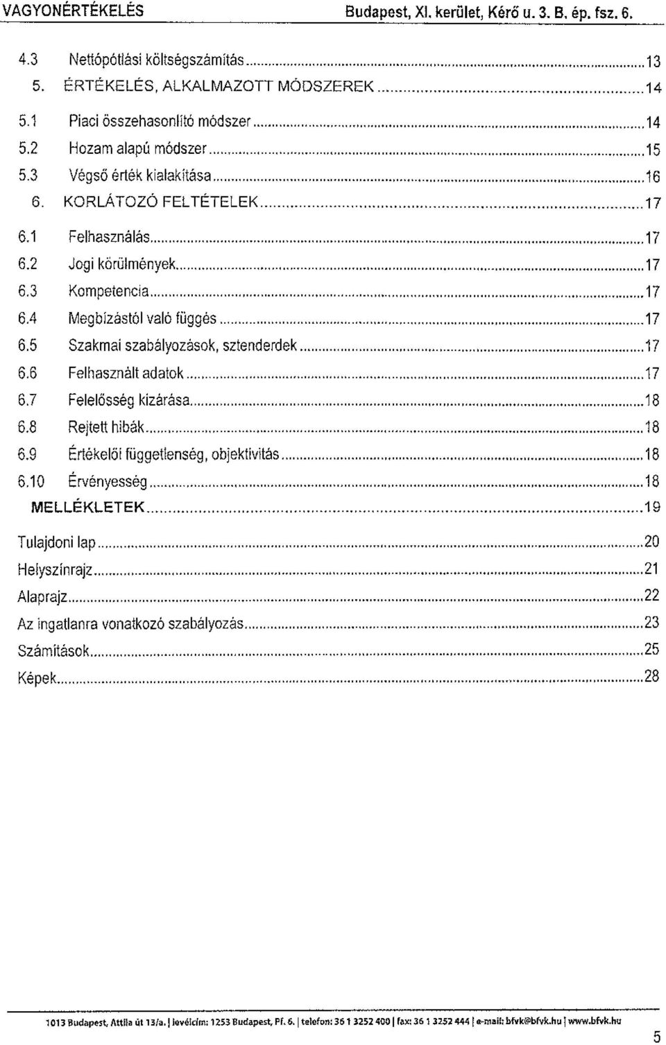 ...............17 6.5 Szakmai szabályozasok, sztenderdek....... 17 6.6 Felhasznált adatok.............. 17 6.7 Felelősség kízárása................18 6.8 Rejtett hibák.............. 18 6.