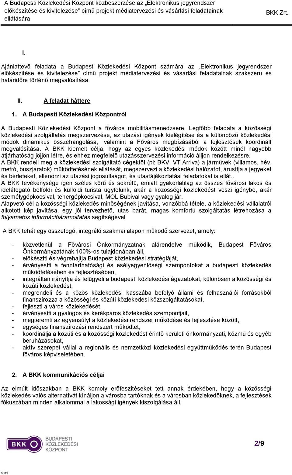 Legfőbb feladata a közösségi közlekedési szolgáltatás megszervezése, az utazási igények kielégítése és a különböző közlekedési módok dinamikus összehangolása, valamint a Főváros megbízásából a