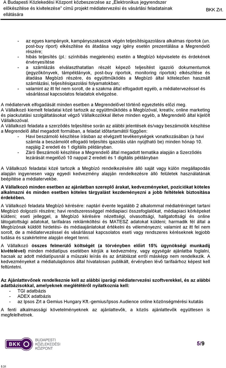 : színhibás megjelenés) esetén a Megbízó képviselete és érdekének érvényesítése - a számlázás elválaszthatatlan részét képező teljesítést igazoló dokumentumok (jegyzőkönyvek, támpéldányok, post-buy
