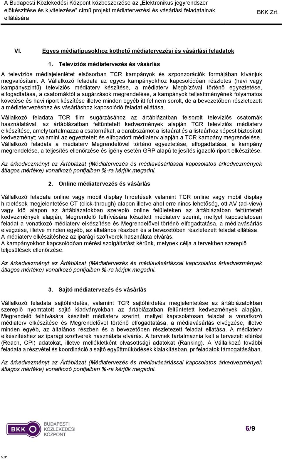 A Vállalkozó feladata az egyes kampányokhoz kapcsolódóan részletes (havi vagy kampányszintű) televíziós médiaterv készítése, a médiaterv Megbízóval történő egyeztetése, elfogadtatása, a csatornáktól