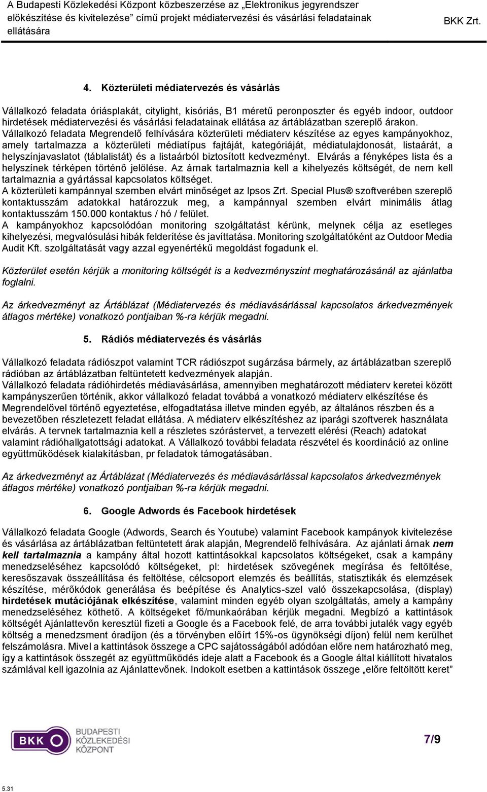 Vállalkozó feladata Megrendelő felhívására közterületi médiaterv készítése az egyes kampányokhoz, amely tartalmazza a közterületi médiatípus fajtáját, kategóriáját, médiatulajdonosát, listaárát, a