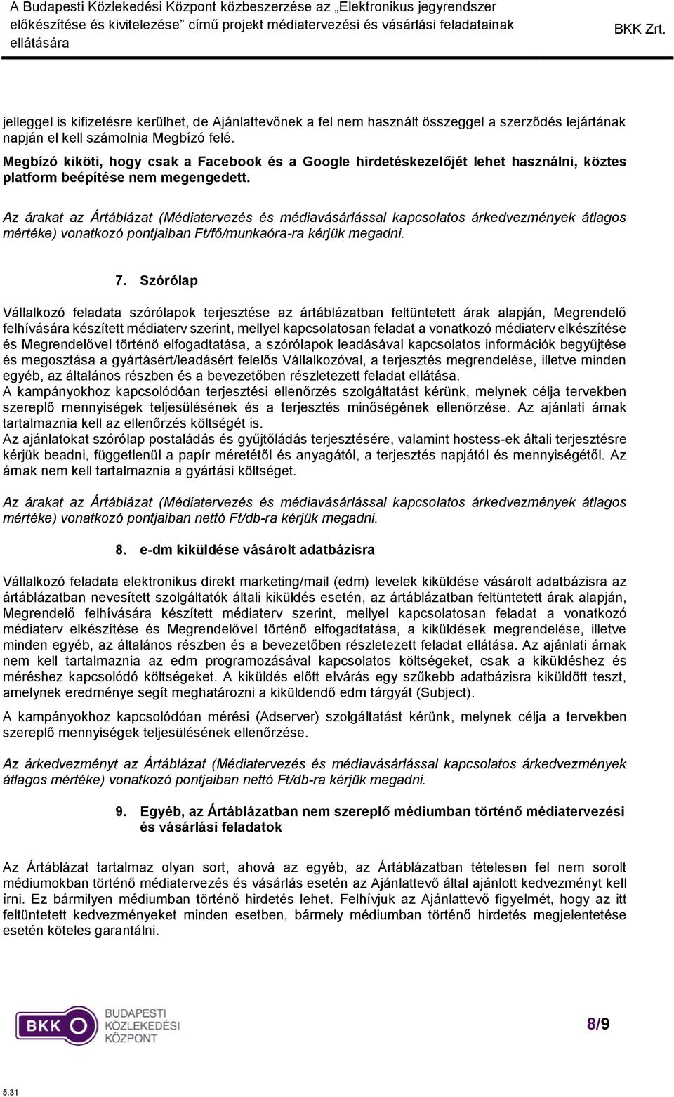 Az árakat az Ártáblázat (Médiatervezés és médiavásárlással kapcsolatos árkedvezmények átlagos mértéke) vonatkozó pontjaiban Ft/fő/munkaóra-ra kérjük megadni. 7.