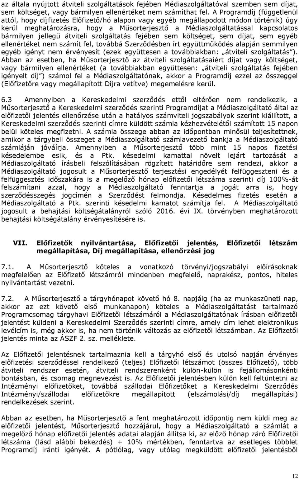 bármilyen jellegű átviteli szolgáltatás fejében sem költséget, sem díjat, sem egyéb ellenértéket nem számít fel, továbbá Szerződésben írt együttműködés alapján semmilyen egyéb igényt nem érvényesít