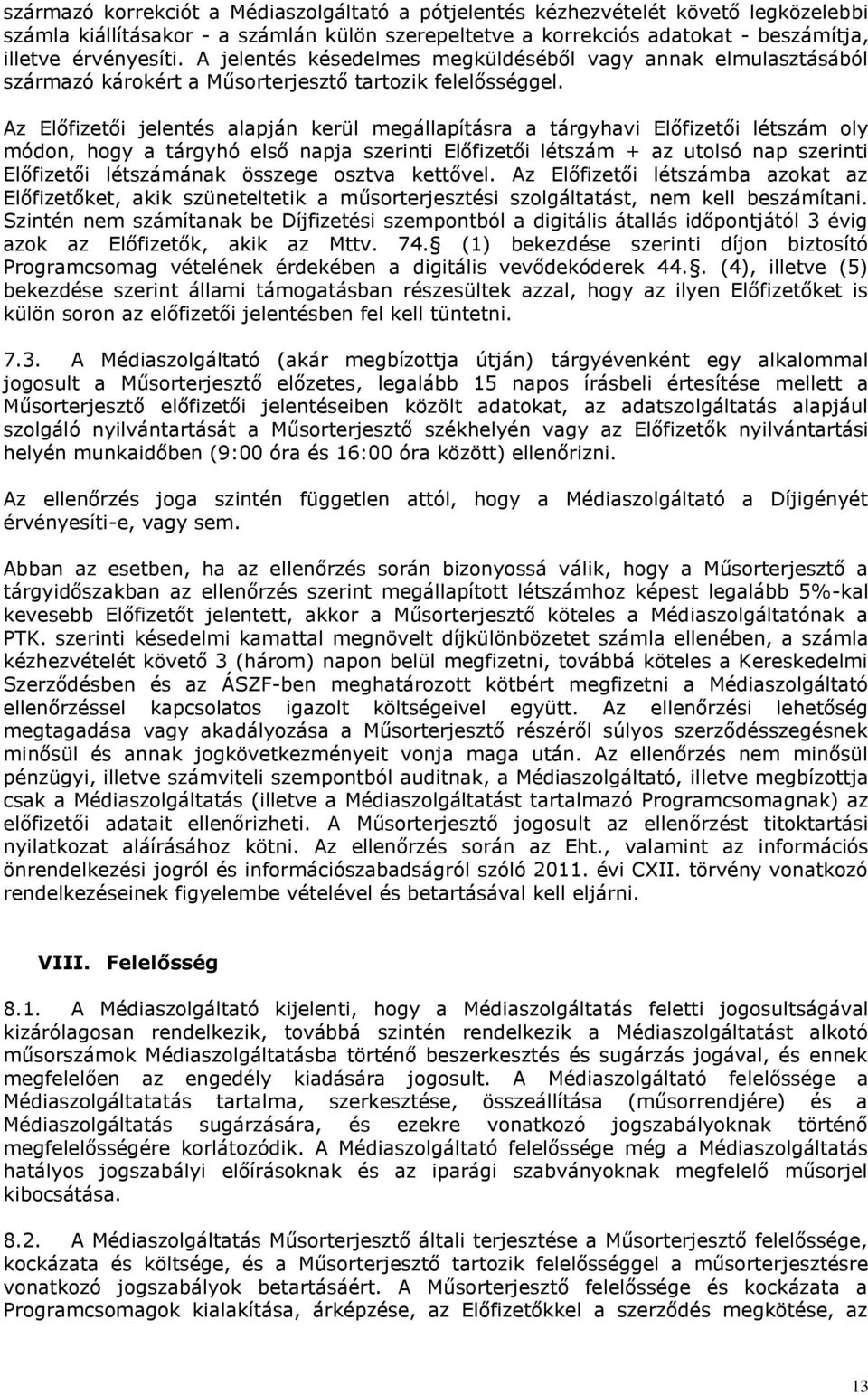 Az Előfizetői jelentés alapján kerül megállapításra a tárgyhavi Előfizetői létszám oly módon, hogy a tárgyhó első napja szerinti Előfizetői létszám + az utolsó nap szerinti Előfizetői létszámának