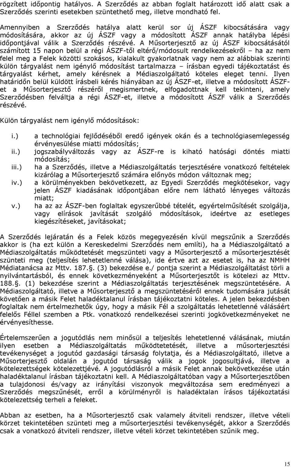 A Műsorterjesztő az új ÁSZF kibocsátásától számított 15 napon belül a régi ÁSZF-től eltérő/módosult rendelkezésekről ha az nem felel meg a Felek közötti szokásos, kialakult gyakorlatnak vagy nem az