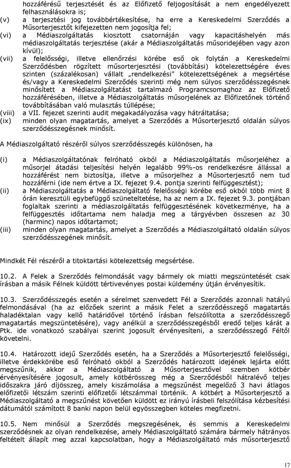 felelősségi, illetve ellenőrzési körébe eső ok folytán a Kereskedelmi Szerződésben rögzített műsorterjesztési (továbbítási) kötelezettségére éves szinten (százalékosan) vállalt rendelkezési