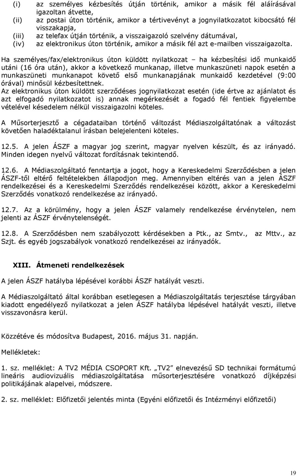 Ha személyes/fax/elektronikus úton küldött nyilatkozat ha kézbesítési idő munkaidő utáni (16 óra után), akkor a következő munkanap, illetve munkaszüneti napok esetén a munkaszüneti munkanapot követő