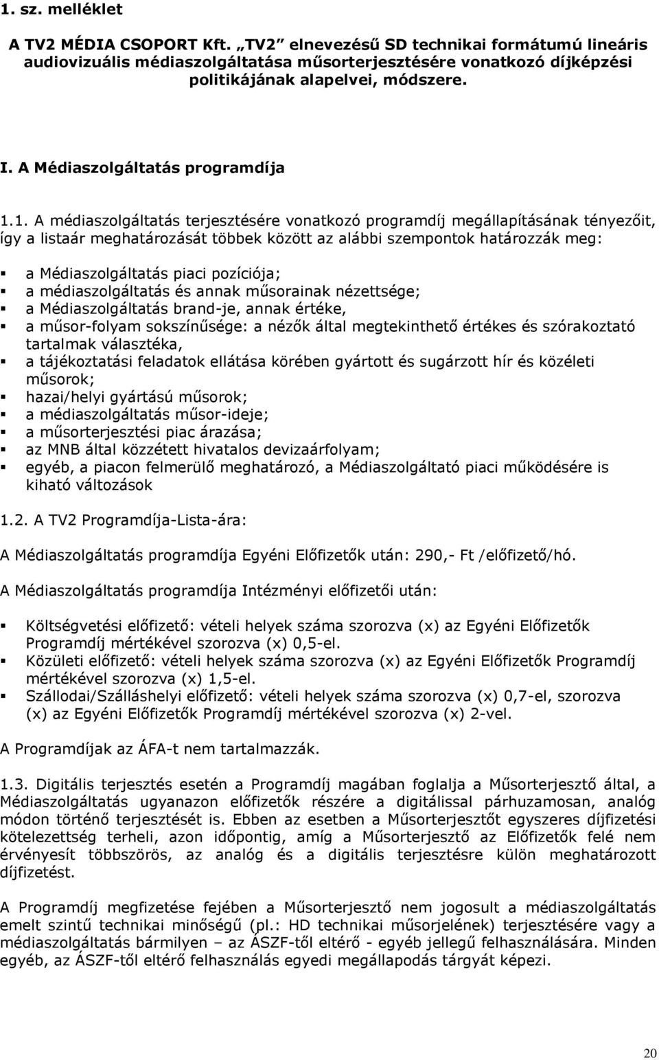 1. A médiaszolgáltatás terjesztésére vonatkozó programdíj megállapításának tényezőit, így a listaár meghatározását többek között az alábbi szempontok határozzák meg: a Médiaszolgáltatás piaci