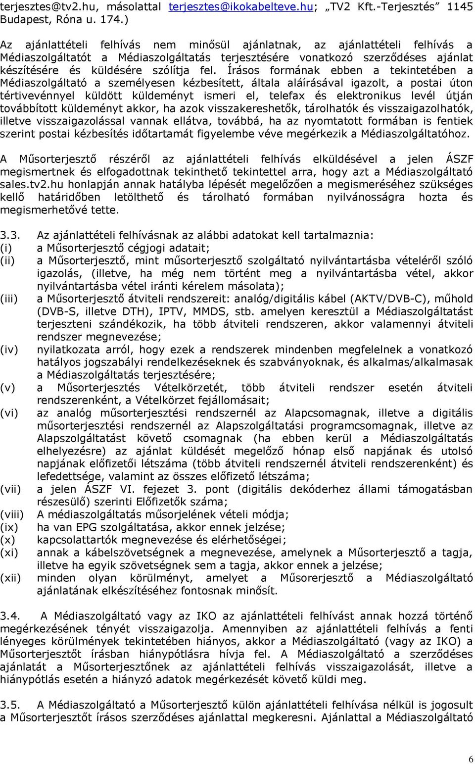 Írásos formának ebben a tekintetében a Médiaszolgáltató a személyesen kézbesített, általa aláírásával igazolt, a postai úton tértivevénnyel küldött küldeményt ismeri el, telefax és elektronikus levél