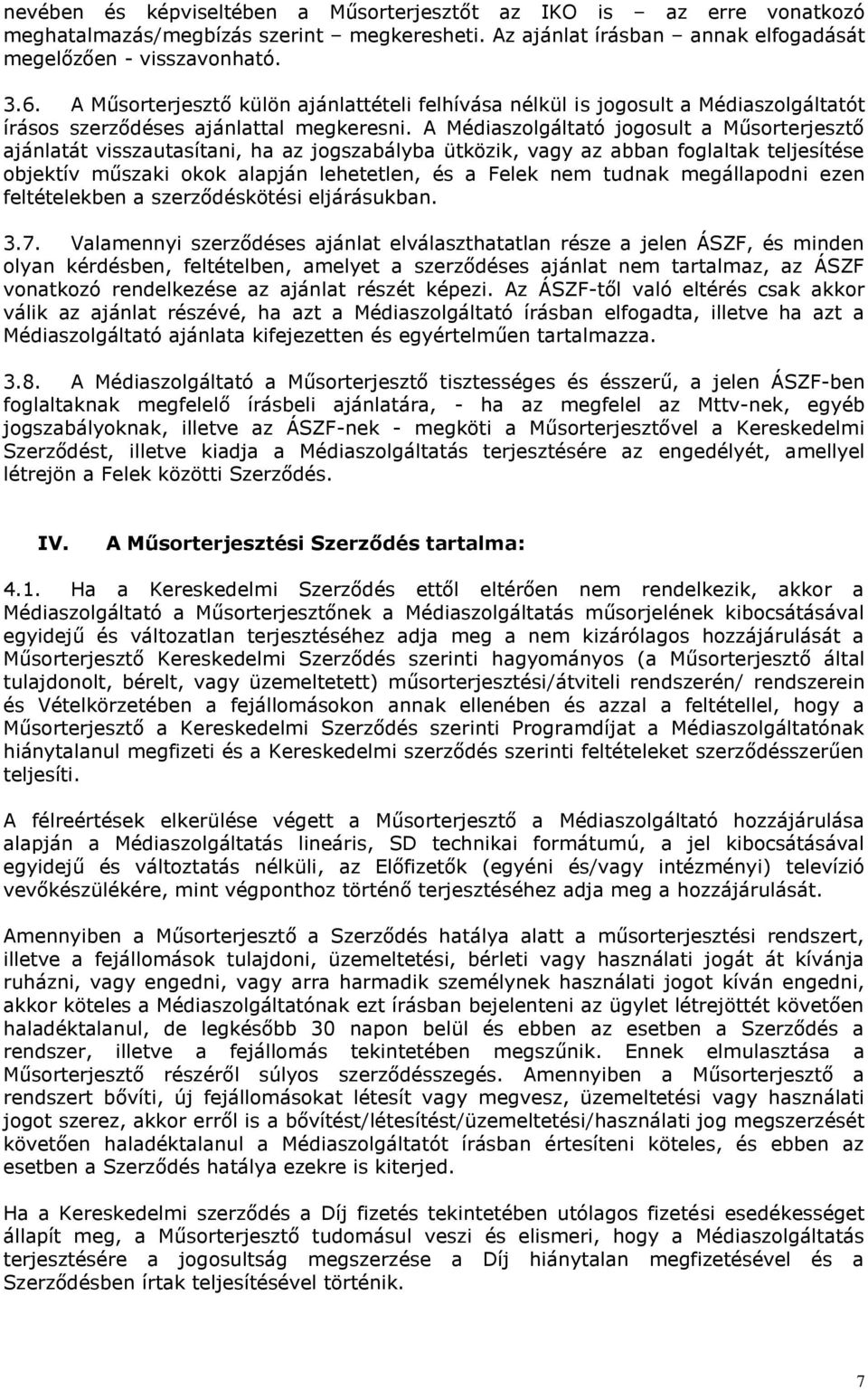 A Médiaszolgáltató jogosult a Műsorterjesztő ajánlatát visszautasítani, ha az jogszabályba ütközik, vagy az abban foglaltak teljesítése objektív műszaki okok alapján lehetetlen, és a Felek nem tudnak