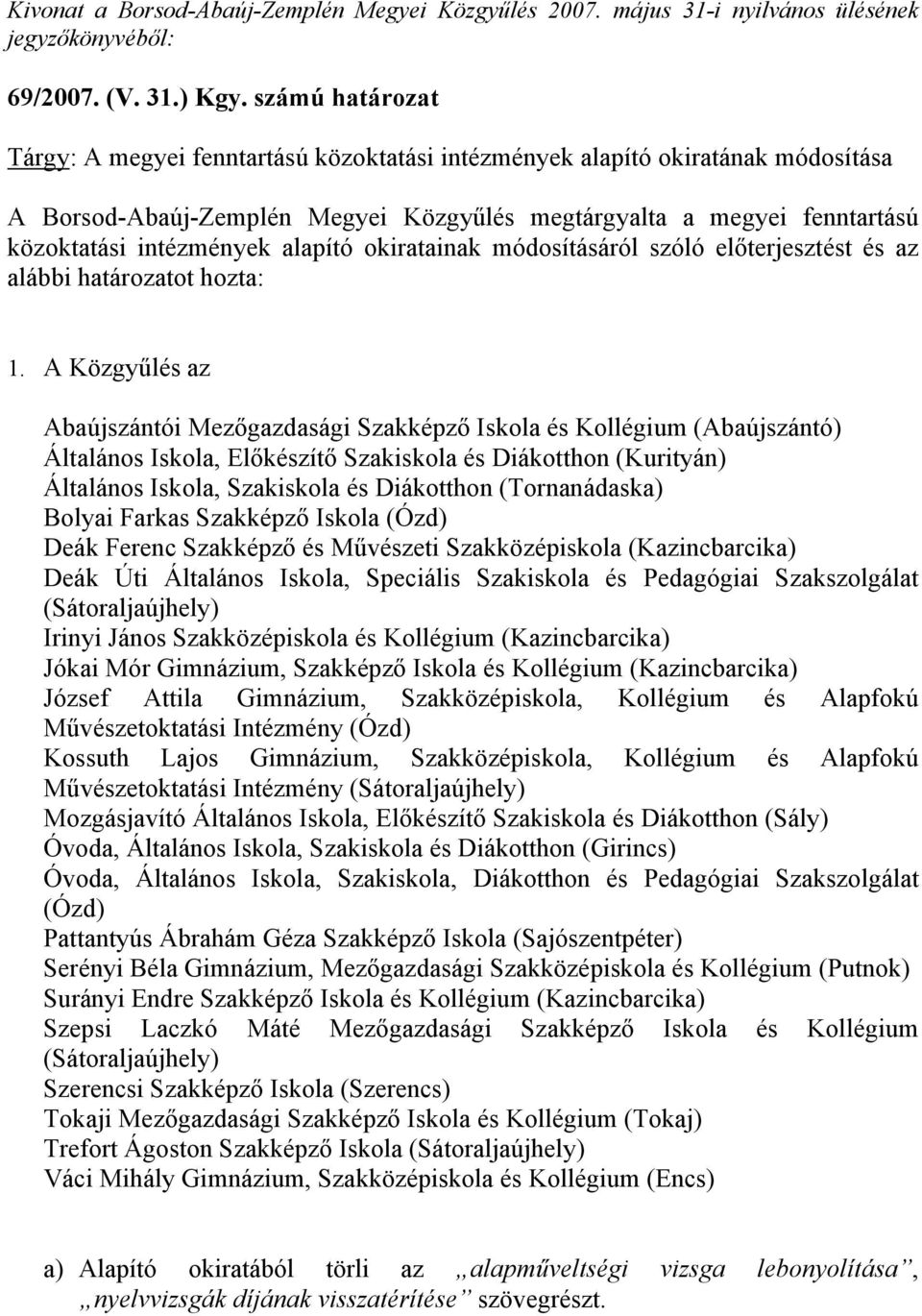 alapító okiratainak módosításáról szóló előterjesztést és az alábbi határozatot hozta: 1.