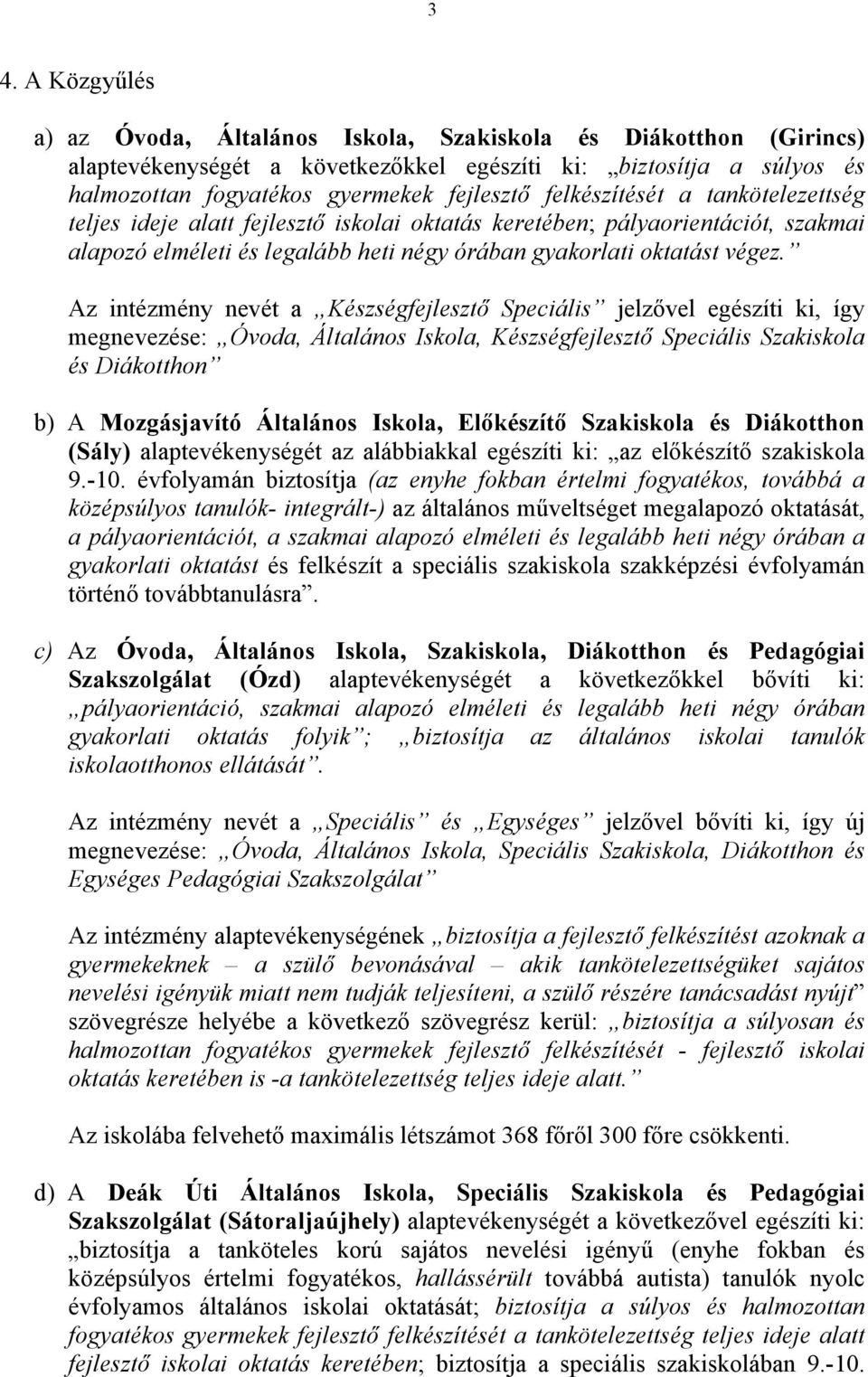 Az intézmény nevét a Készségfejlesztő Speciális jelzővel egészíti ki, így megnevezése: Óvoda, Általános Iskola, Készségfejlesztő Speciális Szakiskola és Diákotthon b) A Mozgásjavító Általános Iskola,