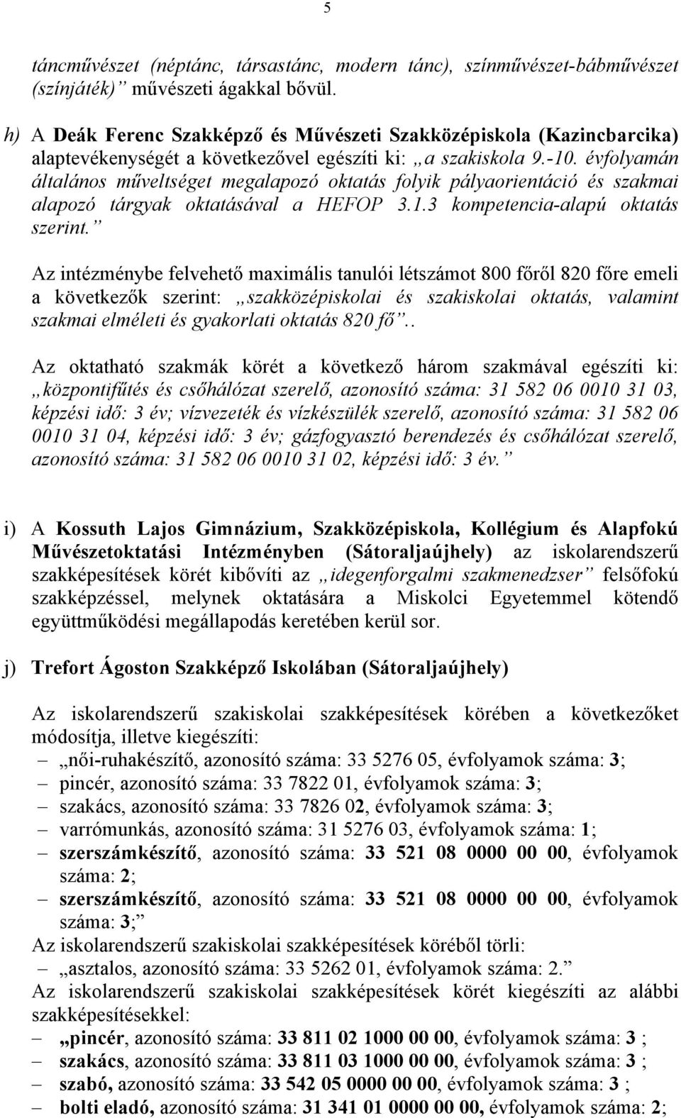 évfolyamán általános műveltséget megalapozó oktatás folyik pályaorientáció és szakmai alapozó tárgyak oktatásával a HEFOP 3.1.3 kompetencia-alapú oktatás szerint.