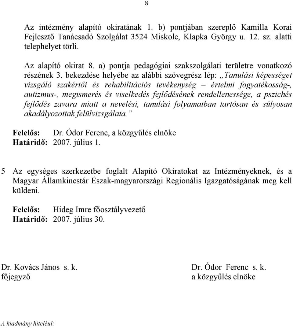 bekezdése helyébe az alábbi szövegrész lép: Tanulási képességet vizsgáló szakértői és rehabilitációs tevékenység értelmi fogyatékosság-, autizmus-, megismerés és viselkedés fejlődésének