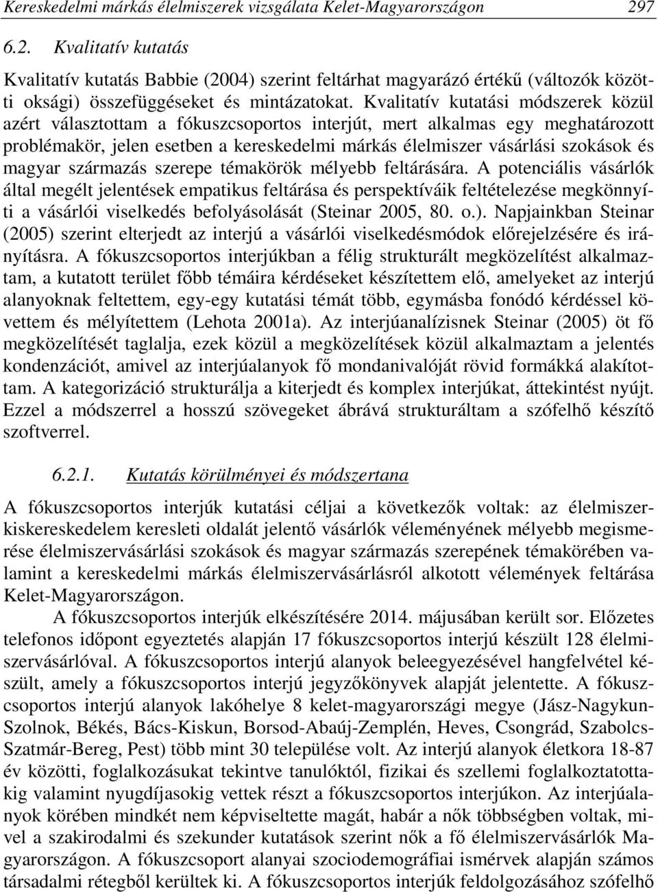 Kvalitatív kutatási módszerek közül azért választottam a fókuszcsoportos interjút, mert alkalmas egy meghatározott problémakör, jelen esetben a kereskedelmi márkás élelmiszer vásárlási szokások és