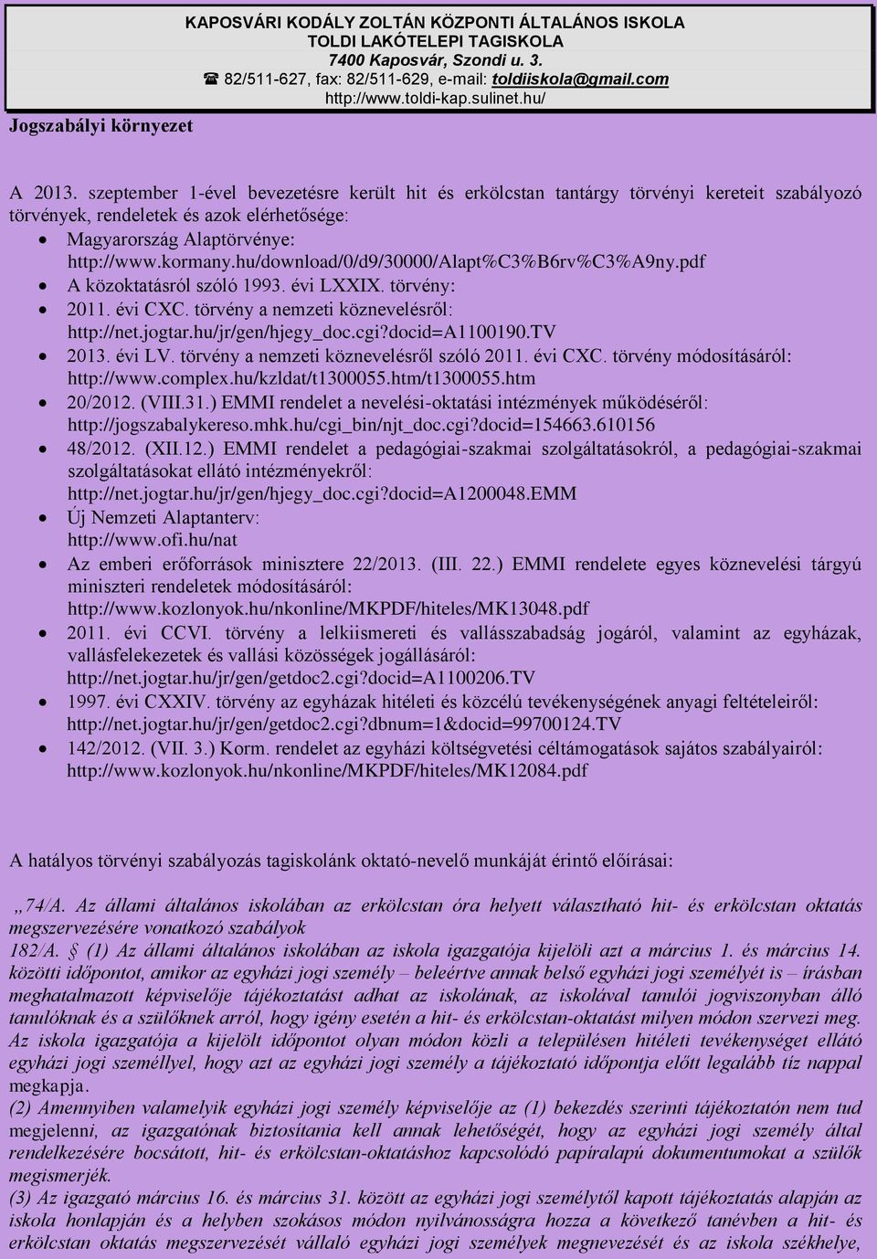 hu/download/0/d9/30000/alapt%c3%b6rv%c3%a9ny.pdf A közoktatásról szóló 1993. évi LXXIX. törvény: 2011. évi CXC. törvény a nemzeti köznevelésről: http://net.jogtar.hu/jr/gen/hjegy_doc.cgi?