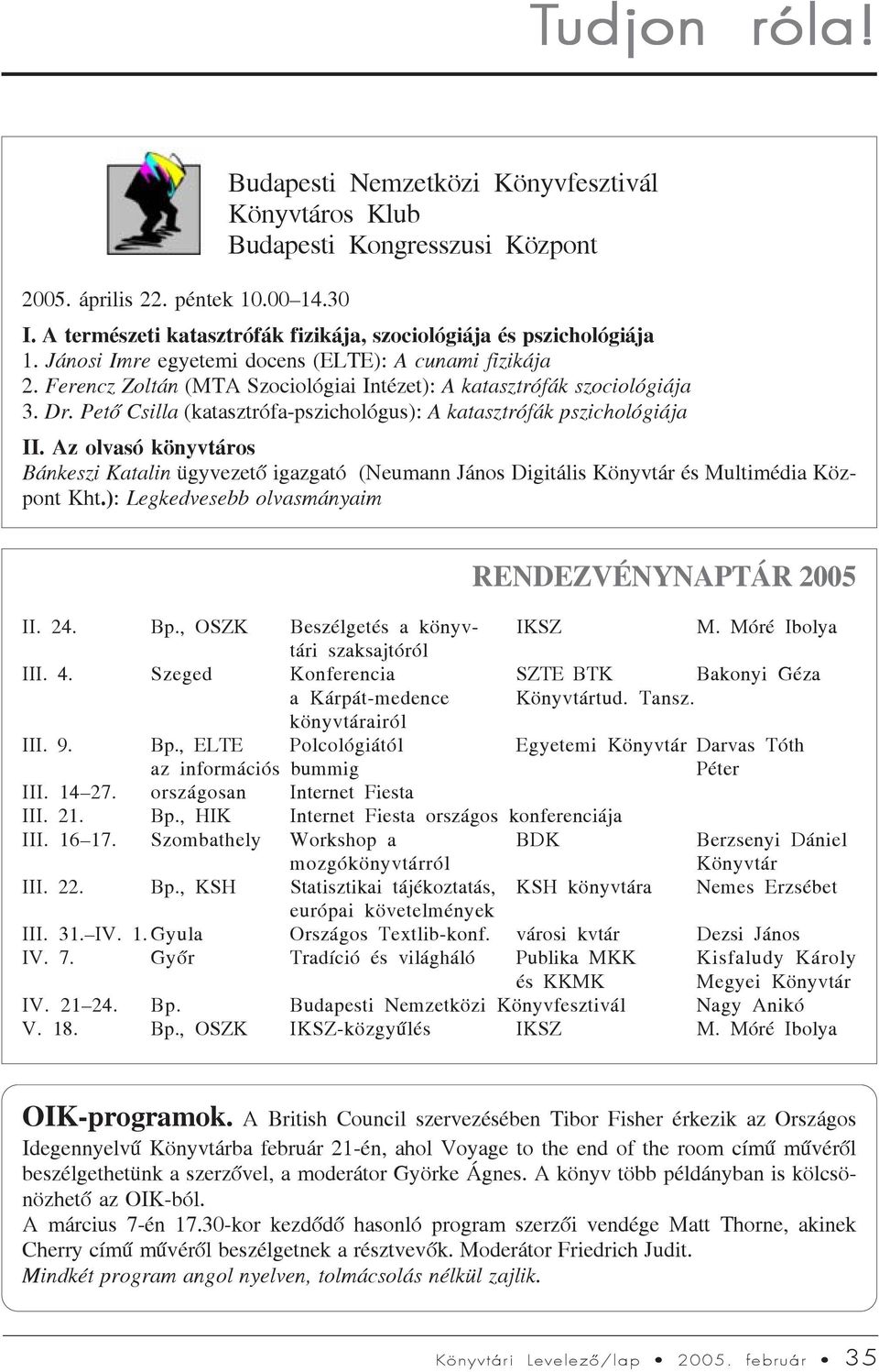 Ferencz Zoltán (MTA Szociológiai Intézet): A katasztrófák szociológiája 3. Dr. Petõ Csilla (katasztrófa-pszichológus): A katasztrófák pszichológiája II.